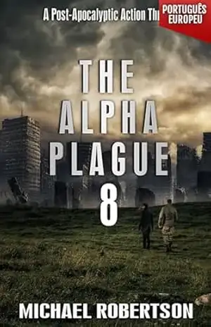 The Alpha Plague 8 (PORTUGUÊS EUROPEU): A Post–Apocalyptic Action Thriller (The Alpha Plague (EDIÇÃO EM PORTUGUÊS EUROPEU) – A Série Completa) – Michael Robertson