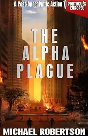The Alpha Plague (PORTUGUÊS EUROPEU): A Post–Apocalyptic Action Thriller (The Alpha Plague (EDIÇÃO EM PORTUGUÊS EUROPEU) – A Série Completa Livro 1) – Michael Robertson