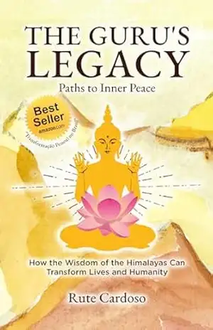 The Guru’s Legacy Paths to Inner Peace: How the Wisdom of the Himalayas Can Transform Lives and Humanity – RUTE  CARDOSO