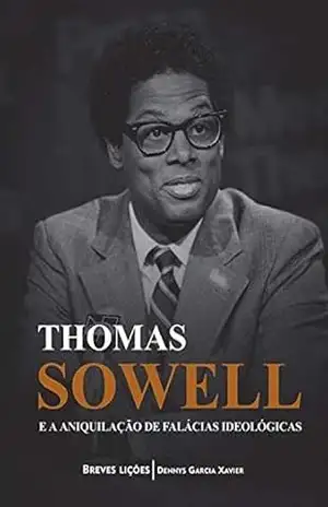 Thomas Sowell e a aniquilação de falácias ideológicas – Dennys Garcia Xavier