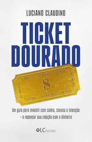 Capa do livro Ticket dourado: um guia para investir com calma, clareza e intenção - Luciano Claudino
