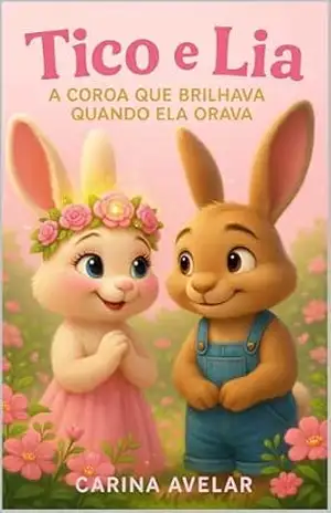 Tico e Lia: A Coroa que Brilhava Quando Ela Orava (A Turma do Jardim dos Sonhos) – Carina Avelar