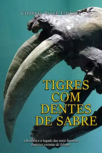 Baixar Tigres com dentes de sabre: a história e o legado das mais famosas espécies extintas de felinos pdf, epub, mobi, eBook