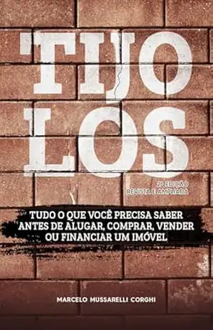 TIJOLOS 2ª EDIÇÃO – REVISTA E AMPLIADA: Tudo o que você precisa saber antes de alugar, comprar, vender ou financiar um imóvel - Marcelo Mussarelli Corghi TIJOLOS 2ª EDIÇÃO – REVISTA E AMPLIADA: Tudo o que você precisa saber antes de alugar, comprar, vender ou financiar um imóvel - Marcelo Mussarelli Corghi