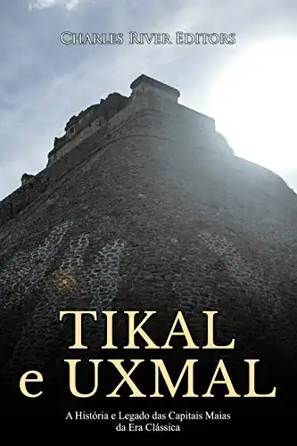 Baixar Tikal e Uxmal: A História e Legado das Capitais Maias da Era Clássica pdf, epub, mobi, eBook