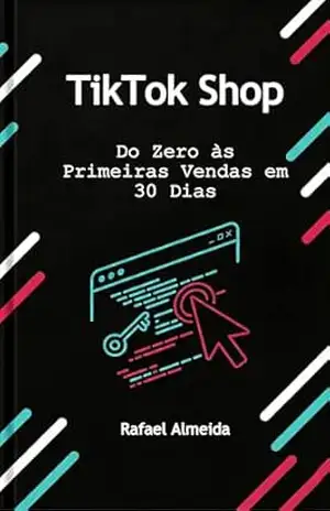 TikTok Shop: Do Zero às Primeiras Vendas em 30 Dias (Vender no TikTok Livro 2) – Rafael Almeida