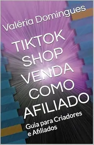 Capa do livro TIKTOK SHOP VENDA COMO AFILIADO: Guia para Criadores e Afiliados - Valéria Domingues