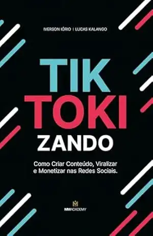 TikTokizando: Como Criar Conteúdo, Viralizar e Monetizar nas Redes Sociais - Iverson Iório TikTokizando: Como Criar Conteúdo, Viralizar e Monetizar nas Redes Sociais - Iverson Iório