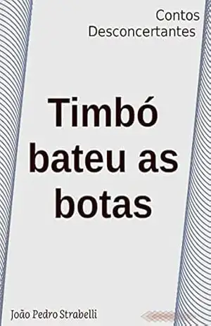 Timbó bateu as botas: Contos Desconcertantes – João Pedro Strabelli