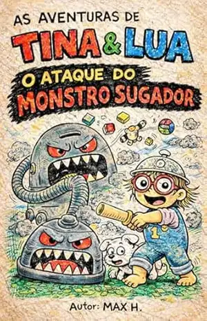 Tina e o Monstro de Rodinhas: Uma aventura ilustrada sobre coragem, imaginação e como vencer o medo de barulho. (Aventuras de Tina e Lua Livro 3) – Max H
