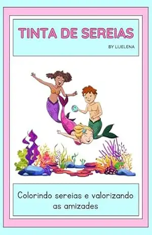 Tinta de Sereias: Colorindo Sereias e valorizando as amizades - Ligea Perretto Tinta de Sereias: Colorindo Sereias e valorizando as amizades - Ligea Perretto