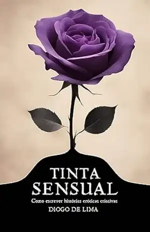 Tinta sensual: Como escrever histórias eróticas criativas (Escrita Criativa com IAs: Explore o Erotismo Literário) – Diogo de Lima