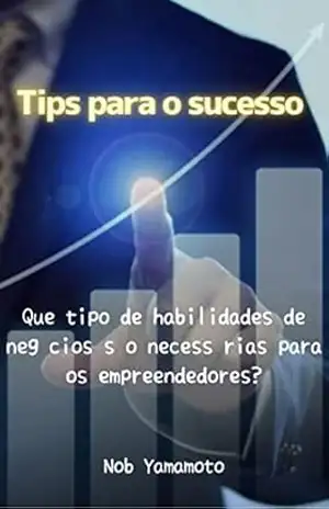 Tips para o sucesso: Que tipo de habilidades de negócios são necessárias para os empreendedores? – Nob Yamamoto