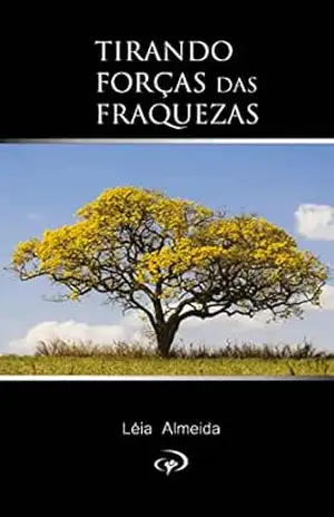 Tirando forças das Fraquezas: ou – Léia Almeida