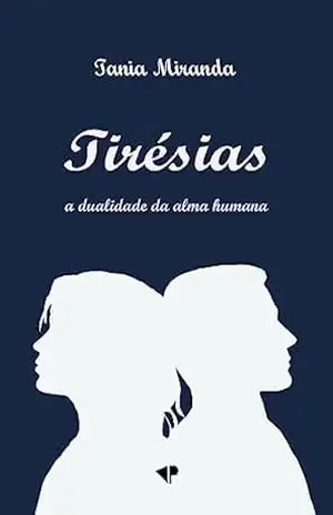 Tirésias: a dualidade da alma humana – Tania  Miranda