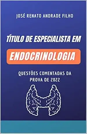 Título de Especialista em Endocrinologia 2022: questões comentadas – José Renato Andrade Filho Título de Especialista em Endocrinologia 2022: questões comentadas – José Renato Andrade Filho