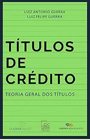 Títulos de Crédito: Teoria Geral dos Títulos – Luiz Antonio Guerra