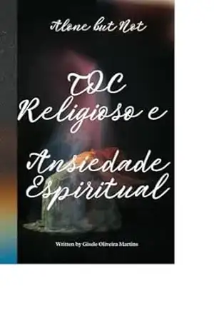 TOC Religioso e Ansiedade Espiritual: Uma abordagem prática para lidar com pensamentos intrusivos e a culpa no contexto religioso – Gisele Oliveira Martins