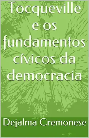 Capa do livro Tocqueville e os fundamentos cívicos da democracia (Coleção Filosofia&Política Livro 8) - Dejalma Cremonese