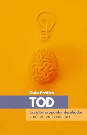 TOD – Transtorno Opositor Desafiador: Guia Prático “Superando a Oposição” Técnicas eficazes e estudos de casos para lidar com pacientes com o TOD – Luciene Ferreira