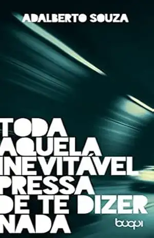 Toda Aquela Inevitável Pressa De Te Dizer Nada - Adalberto Souza