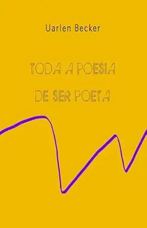 Toda Poesia De Ser Poeta – Uarlen Becker Toda Poesia De Ser Poeta – Uarlen Becker