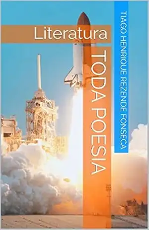 Toda poesia: Literatura – Tiago Henrique Rezende Fonseca