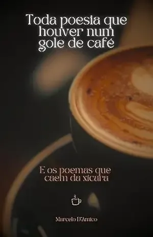 Toda poesia que houver num gole de café: E os poemas que caem da xícara – Marcelo D’Amico Toda poesia que houver num gole de café: E os poemas que caem da xícara – Marcelo D’Amico