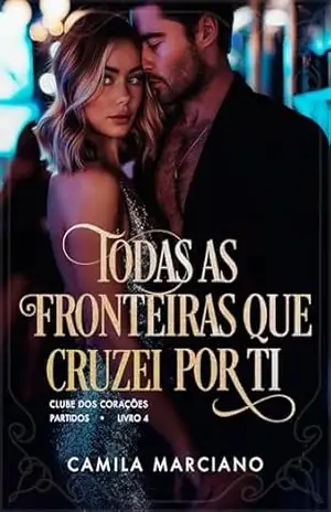 Todas as Fronteiras que Cruzei por Ti (Clube dos Corações Partidos Livro 4) – Camila Marciano