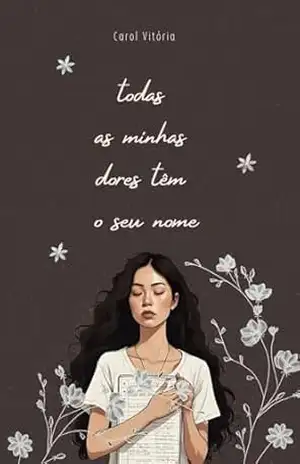 todas as minhas dores têm o seu nome - Carol Vitória todas as minhas dores têm o seu nome - Carol Vitória