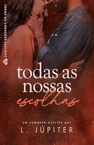 Todas As Nossas Escolhas (Todos Os Corações Partidos Livro 5) – L. Júpiter