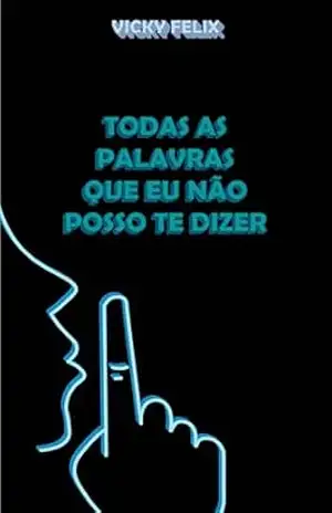 Todas as Palavras Que Eu Não Posso Te Dizer - Vicky Felix