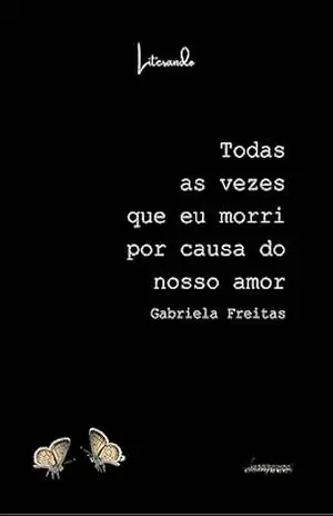 Capa do livro Todas as vezes que eu morri por causa do nosso amor - Gabriela Freitas