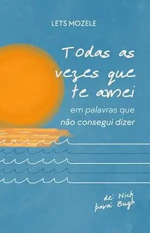 Todas as vezes que te amei em palavras que não consegui dizer – Lets Mozele Todas as vezes que te amei em palavras que não consegui dizer – Lets Mozele