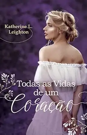Todas as Vidas de um Coração: Volume 1 – Katherine L. Leighton