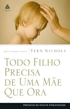 Todo Filho Precisa de uma Mãe que Ora – Fern Nichols Todo Filho Precisa de uma Mãe que Ora – Fern Nichols