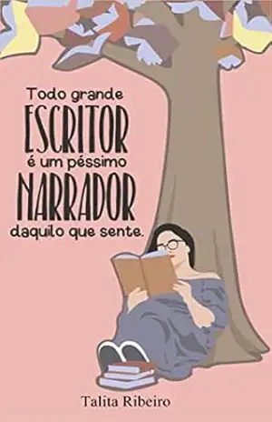 Todo grande escritor é um péssimo narrador daquilo que sente – Talita Ribeiro Todo grande escritor é um péssimo narrador daquilo que sente – Talita Ribeiro
