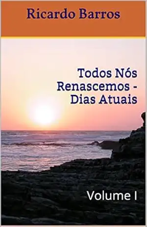 Todos Nós Renascemos – Dias Atuais: Volume I – Ricardo Barros