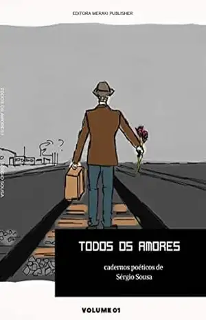 Todos os Amores Volume I: cadernos poéticos de Sérgio Sousa – Sérgio Sousa