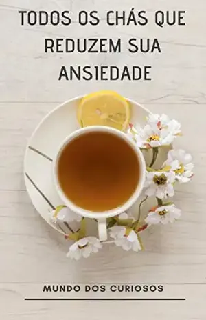 Todos os Chás Que Reduzem Sua Ansiedade – Editora Mundo dos Curiosos