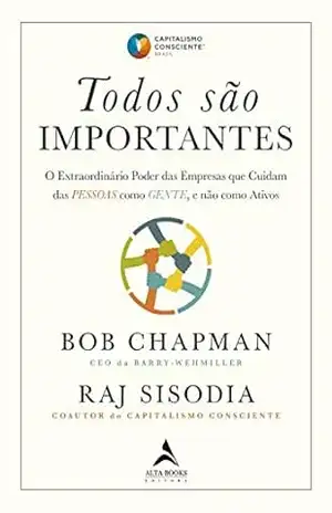 Todos São Importantes: O Extraordinário Poder das Empresas que Cuidam das PESSOAS Como GENTE, e Não Como Ativos – Bob Chapman Todos São Importantes: O Extraordinário Poder das Empresas que Cuidam das PESSOAS Como GENTE, e Não Como Ativos – Bob Chapman