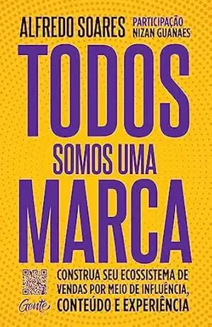 Todos somos uma marca: Construa seu ecossistema de vendas por meio de influência, conteúdo e experiência - Alfredo Soares Todos somos uma marca: Construa seu ecossistema de vendas por meio de influência, conteúdo e experiência - Alfredo Soares