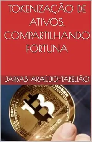 TOKENIZAÇÃO DE ATIVOS, COMPARTILHANDO FORTUNA: INVESTE TOKEN – JARBAS  ARAÚJO