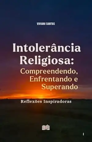 TOLERÂNCIA RELIGIOSA COMPREENDENDO, ENFRENTANDO E SUPERANDO – VIVIANI SANTOS TOLERÂNCIA RELIGIOSA COMPREENDENDO, ENFRENTANDO E SUPERANDO – VIVIANI SANTOS