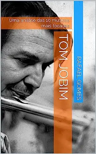 Baixar Tom Jobim: Uma análise das 10 músicas mais tocadas (Análise das 10 músicas mais tocadas dos 100 maiores artistas da música brasileira) pdf, epub, mobi, eBook