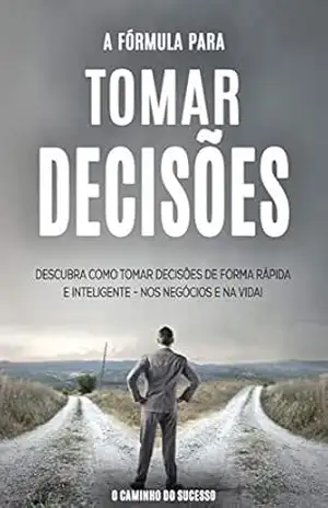 Capa do livro TOMADA DE DECISÃO: A Formula Para Tomar Melhores Decisões De Forma Rápida E Inteligente Nos Negócios E Na Vida (Negócios & Empreendedorismo) - Eduardo  Martins