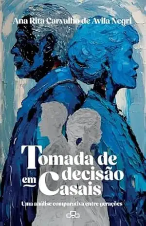 Capa do livro TOMADA DE DECISÃO EM CASAIS: UMA ANÁLISE COMPARATIVA ENTRE GERAÇÕES - Ana Rita Carvalho de Avila Negri