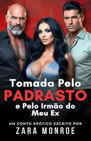 Tomada pelo Padrasto e o Irmão do Meu Ex: Conto Erótico – Trisal MMF • Submissão Voluntária • Sexo Explícito • Dupla Penetração • Dominação Masculina (Pecados de Zara & Roxy) – Zara Monroe