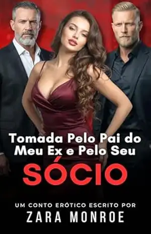 Tomada Pelo Pai do Meu Ex e Pelo Seu Sócio: Conto Erótico: Age Gap • Relação Proibida • Trisal MMF • Sexo Explícito – Zara Monroe