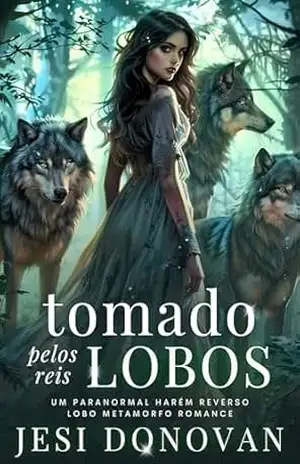 Capa do livro Tomado Pelos Reis Lobos: Um Paranormal Harém Reverso Lobo Metamorfo Romance - Jesi Donovan